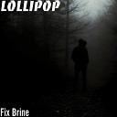 Fix Brine - Lollipop
