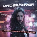 JEDIK Denis Phenomen - Undercover