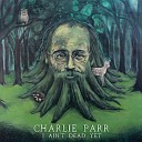 Charlie Parr - I Ain t Dead Yet