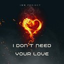 IMM PROJECT - I Don t Need Your Love Radio Edit