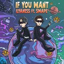 ILYANESS feat swape - IF You WANT