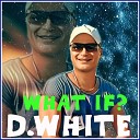 D White - What If