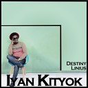 Destiny Linius - Iyan Kityok