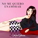 Lilium Celeste - No Me Quiero Enamorar