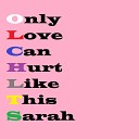 Bob tik - Only Love Can Hurt Like This Sarah