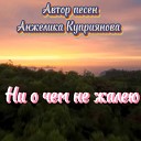 Анжелика Куприянова - Ни о чем не жалею