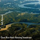 Steve Brassel - Clean River Water Running Soundscape Pt 12