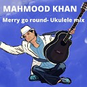 Mahmood Khan - Merry go round Ukulele mix