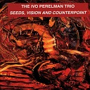 The Ivo Perelman Trio - Seeds Vision And Counterpoint
