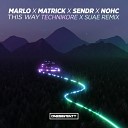 MaRLo MatricK Sendr NOHC - This Way Technikore Suae Remix
