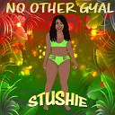 Stushie - No Other Gyal