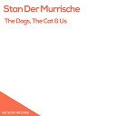 Stan Der Murrische - The Dogs The Cat Us