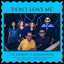 A R Rahman L Subramaniam Sivamani A R Ameen Khatija Rahman Raheema Rahman Bindu Subramaniam Mahati… - Don t Leave Me