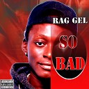 RAG GEL - SO BAD
