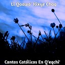 Cantos Cat licos En Q eqchi - Li Qa Yuam Yal Jun K amok