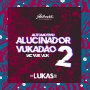 DJ Lukas da ZS MC Vuk Vuk - Automotivo Alucinador 2 Vukad o