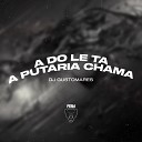 DJ GUSTOMARES - A do Le Ta a Putaria Chama