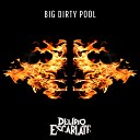 Del rio Escarlate - Big Dirty Pool