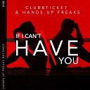 Clubbticket Hands Up Freaks - If I Can t Have You Extended Mix