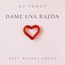 Dj Venot feat Maikel Lopez - Dame Una Raz n