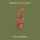 Ticc Disorder - Trappin out Yo Spot