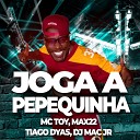 MC TOY Tiago Dyas Dj Mac Jr feat max22 - Joga a Pepequinha