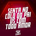 MC GW DJ VN Mix - Senta no Colo do Pai Vs Com Todo Amor