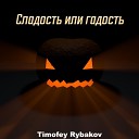 Timofey Rybakov - Сладость или гадость