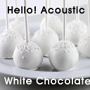 Hello Acoustic - White Chocolate