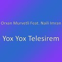 Orxan Murvetli feat Naili Imran - Yox Yox Telesirem