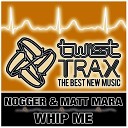 Matt Mara Nogger - Whip Me