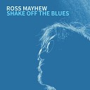 Ross Mayhew - Shake off the Blues