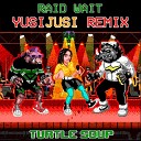 Raid Wait - Turtle Soup YUSIJUSI Remix