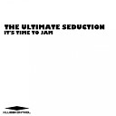 The Ultimate Seduction - It s Time To Jam