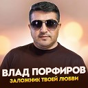 Влад Порфиров - Влад Порфиров ЗАЛОЖНИК ТВОЕЙ…