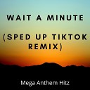 Mega Anthem Hitz - Wait A Minute Sped Up TikTok Remix