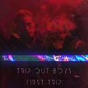 Trip Out Boys - First Trip