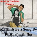 Pt Hari Nath Jha - Maithili Beti Song
