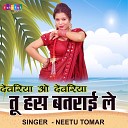 NEETU TOMAR - Dewariya O Dewariya Tu Has Batrai Le