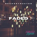 Reconstructed - Faded Remix