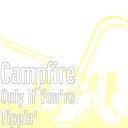 Campfire - Only If You re Tippin