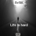 Sv1tK - Life Is Hard feat Daniel Skit