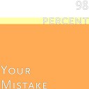 98 percent - Your Mistake
