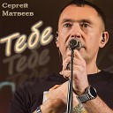 Сергей Матвеев - Тебе