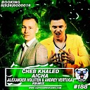 Cheb Khaled - Aicha Alexander Holsten Andrey Vertuga Remix