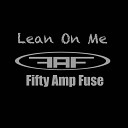 Fifty Amp Fuse - Lean on Me