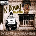 K Dawg Ringo - Want a Change