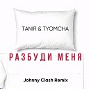 Tanir, Tyomcha - Разбуди меня (Johnny Clash Remix)
