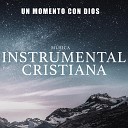 MUSICA CRISTIANA INSTRUMENTAL - Un Momento Con Dios