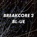 BL UE - Breakcore 2
